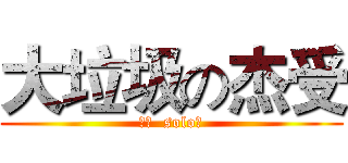 大垃圾の杰受 (不服  solo！)