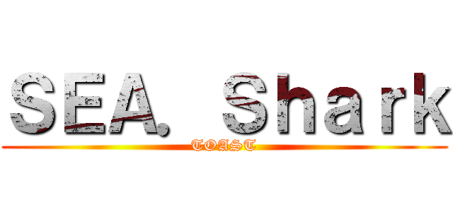 ＳＥＡ．Ｓｈａｒｋ (TOAST)