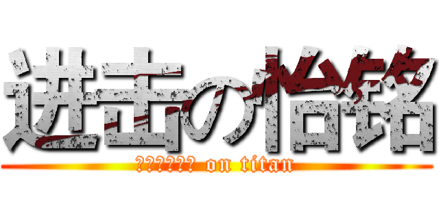 进击の怡铭 (ｙｉｍｉｎｇ on titan)