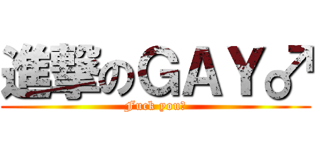 進撃のＧＡＹ♂ (Fuck you♂)