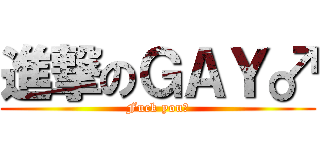 進撃のＧＡＹ♂ (Fuck you♂)