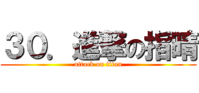 ３０．進撃の指晴 (attack on titan)