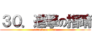 ３０．進撃の指晴 (attack on titan)