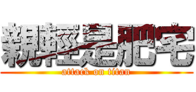 親輕是肥宅 (attack on titan)