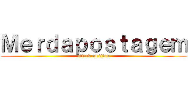 Ｍｅｒｄａｐｏｓｔａｇｅｍ (attack on titan)