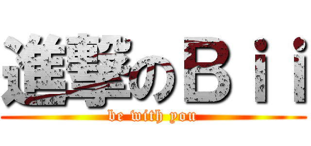進撃のＢｉｉ (be with you)