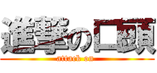 進撃の口頭 (attack on )