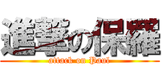進撃の保羅 (attack on Paul)