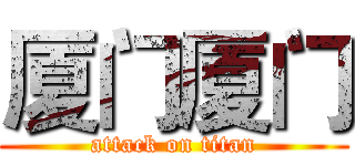 厦门厦门 (attack on titan)