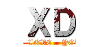 ＸＤ (I   LOVE    YOU)
