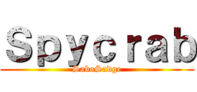 Ｓｐｙｃｒａｂ (SaboSadge)