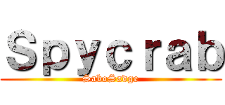 Ｓｐｙｃｒａｂ (SaboSadge)