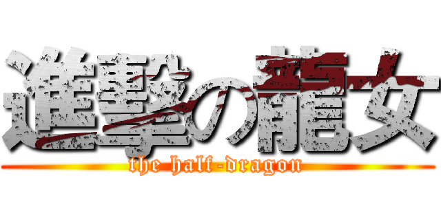進擊の龍女 (the half-dragon)