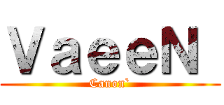 ＶａｅｅＮ  (Canon`)