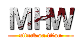 ＭＨＷ (attack on titan)