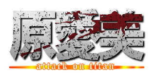 原愛美 (attack on titan)