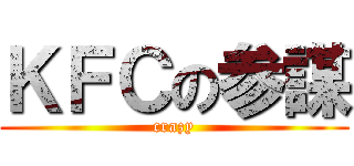 ＫＦＣの参謀 (crazy)