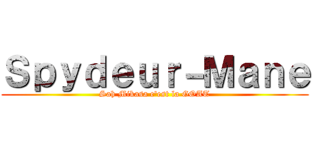 Ｓｐｙｄｅｕｒ－Ｍａｎｅ (Sah Mikasa c'est la GOAT)