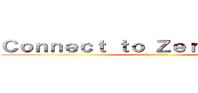 Ｃｏｎｎｅｃｔ ｔｏ Ｚｅｒｏｓｙｓｔｅｍ (attack on titan)