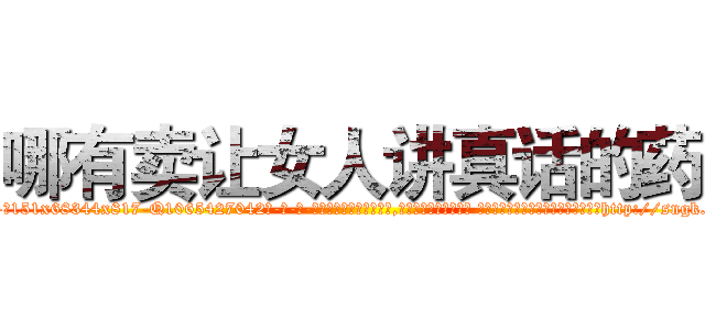 哪有卖让女人讲真话的药 (哪有卖让女人讲真话的药【电-话151x68344x817-Q1065427042元-吉-药-业】我们做的是长期生意,靠的是老客户长期支持 哪有卖让女人讲真话的药在发表了一篇http://sngk.net/dQf0yz

参考消息网我们做的是长期生意,靠的是老客户长期支持也许我们早该意识到，就连鲍勃·霍斯金斯（金球奖戏剧类电影男主角 
)