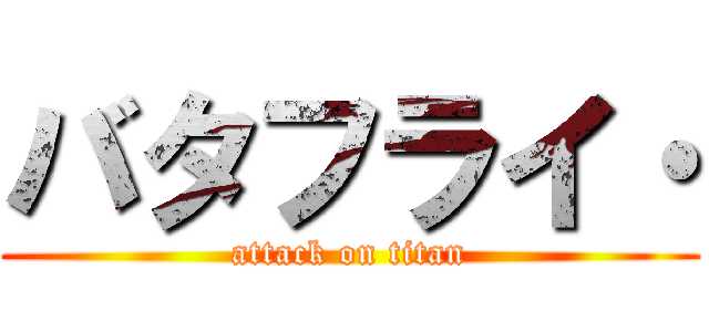 バタフライ・ (attack on titan)