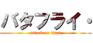 バタフライ・ (attack on titan)