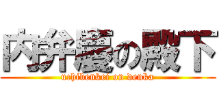 内弁慶の殿下 (uchibenkei on denka)