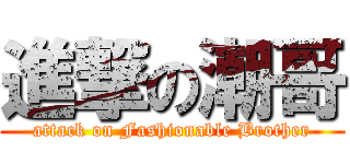 進撃の潮哥 (attack on Fashionable Brother)