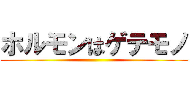 ホルモンはゲテモノ ()