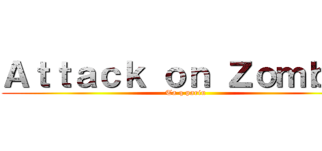 Ａｔｔａｃｋ ｏｎ Ｚｏｍｂｉｅ (Ta q pariu)
