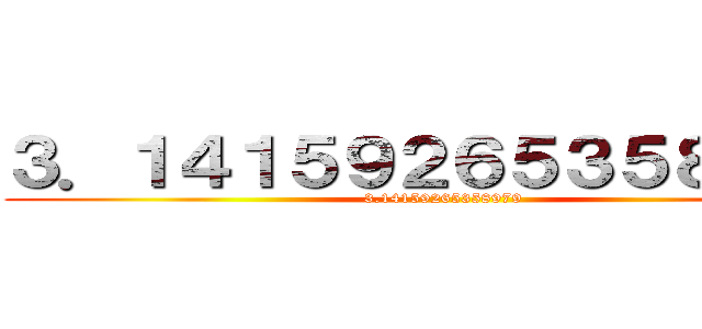 ３．１４１５９２６５３５８９７９ (3.14159265358979)