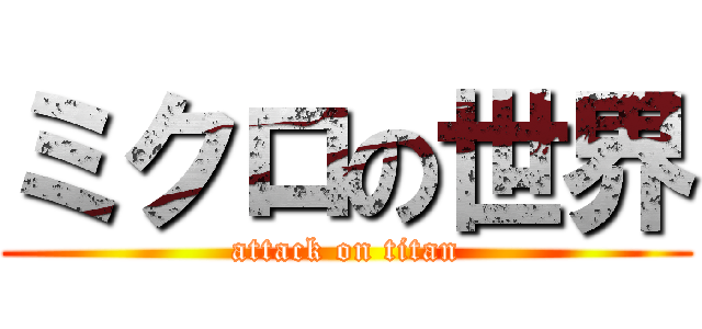 ミクロの世界 (attack on titan)