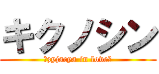 キクノシン (《zyjacya in love》)