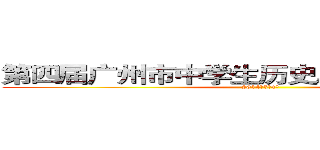 第四届广州市中学生历史剧创作表演大赛 (2014年5月4日)