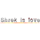 Ｓｈｒｅｋ ｉｓ ｌｏｖｅ (shrek is life)