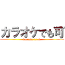 カラオケでも可 (karaoke is ok)