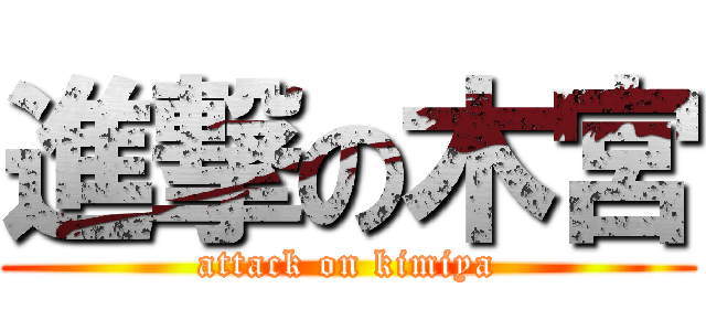 進撃の木宮 (attack on kimiya)