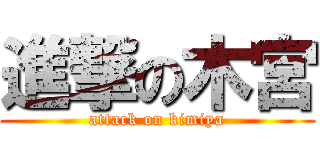 進撃の木宮 (attack on kimiya)