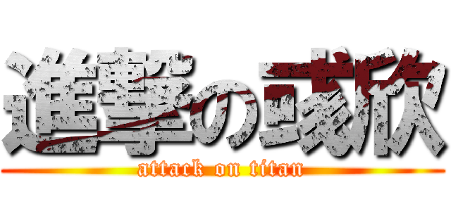 進撃の彧欣 (attack on titan)