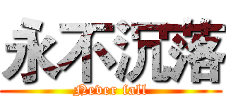 永不沉落 (Never fall)