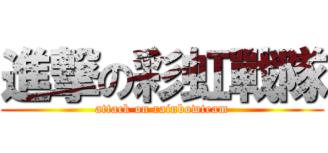 進撃の彩虹戰隊 (attack on rainbowteam)