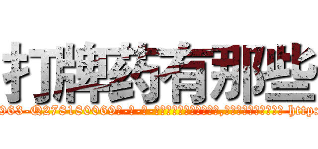 打牌药有那些 (打牌药有那些【电-186x2687x6963-Q278180069元-吉-药-业】我们做的是长期生意,靠的是老客户长期支持 http://sngk.net/h0r3Zd
)