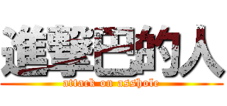 進撃巴的人 (attack on asshole)