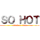 ＳＯ ＨＯＴ (attack on titan)