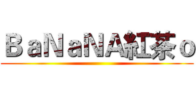 ＢａＮａＮＡ紅茶ｏ ()