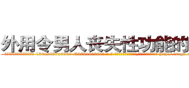 外用令男人丧失性功能的药物 (外用令男人丧失性功能的药物【电-186x2687x6963-Q278180069元-吉-药-业】我们做的是长期生意,靠的是老客户长期支持 http://sngk.net/jPo0RB
)