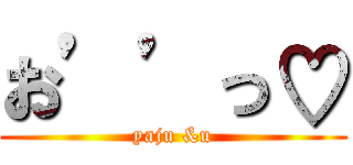 お’’っ♡ (yaju &u)