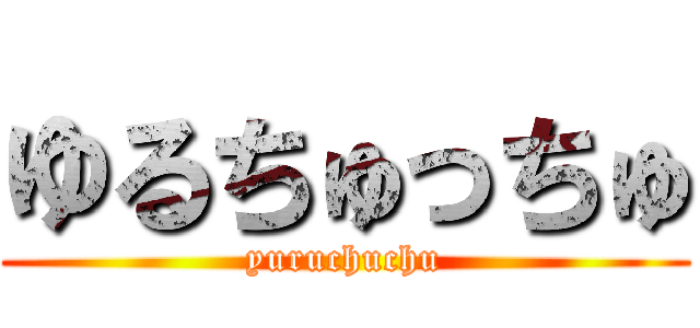 ゆるちゅっちゅ (yuruchuchu)