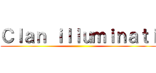 Ｃｌａｎ ｉｌｌｕｍｉｎａｔｉ ()