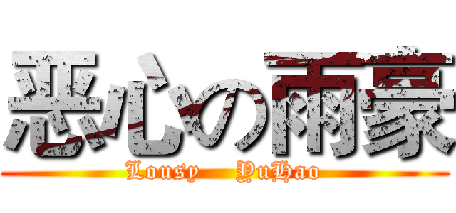 恶心の雨豪 (Lousy    YuHao)